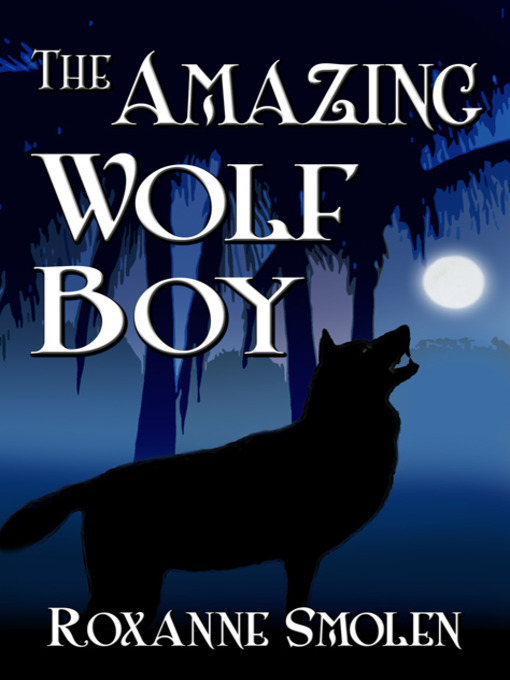 Title details for The Amazing Wolf Boy by Roxanne Smolen - Available